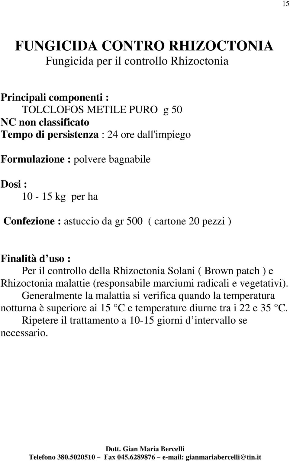 della Rhizoctonia Solani ( Brown patch ) e Rhizoctonia malattie (responsabile marciumi radicali e vegetativi).