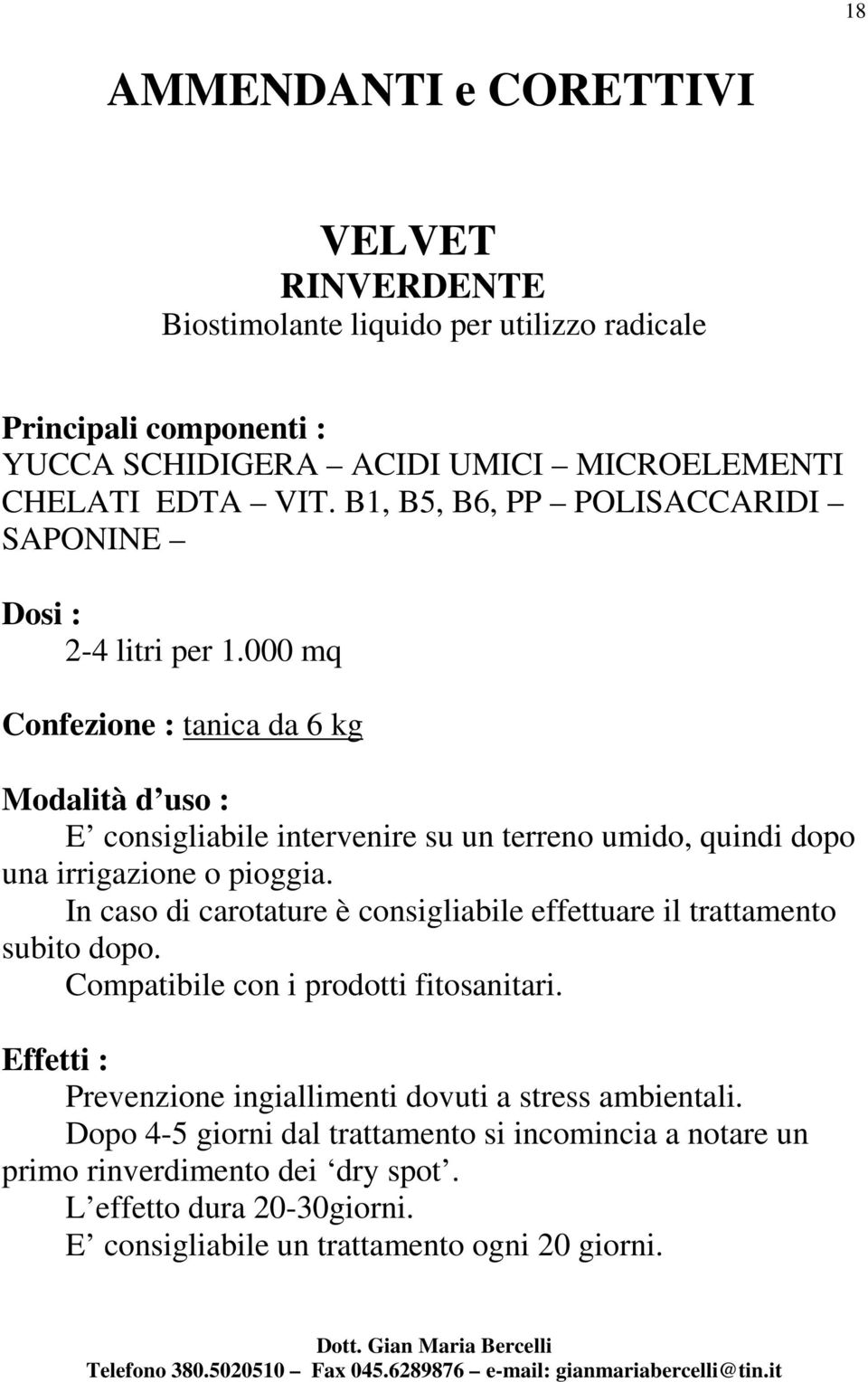 000 mq Confezione : tanica da 6 kg E consigliabile intervenire su un terreno umido, quindi dopo una irrigazione o pioggia.