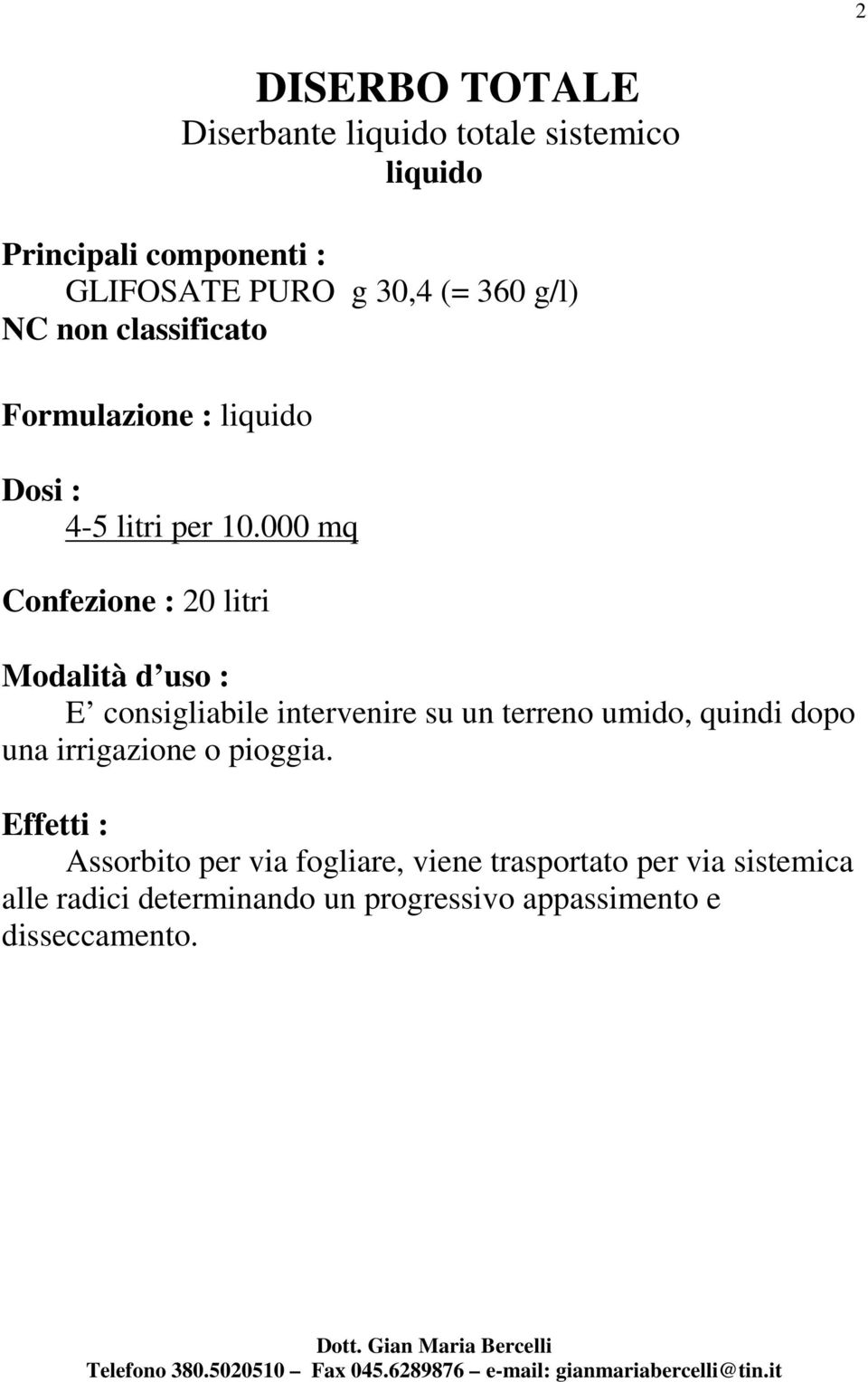 000 mq Confezione : 20 litri E consigliabile intervenire su un terreno umido, quindi dopo una