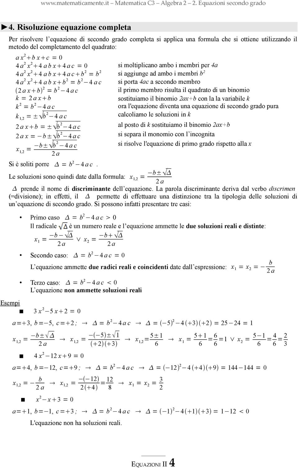 b x 4 a c = 0 si moltiplicano ambo i membri per 4a 4 a x 4 a b x 4 a c b = b si aggiunge ad ambo i membri b 4 a x 4 a b x b = b 4 a c si porta 4ac a secondo membro a x b = b 4 a c il primo membro