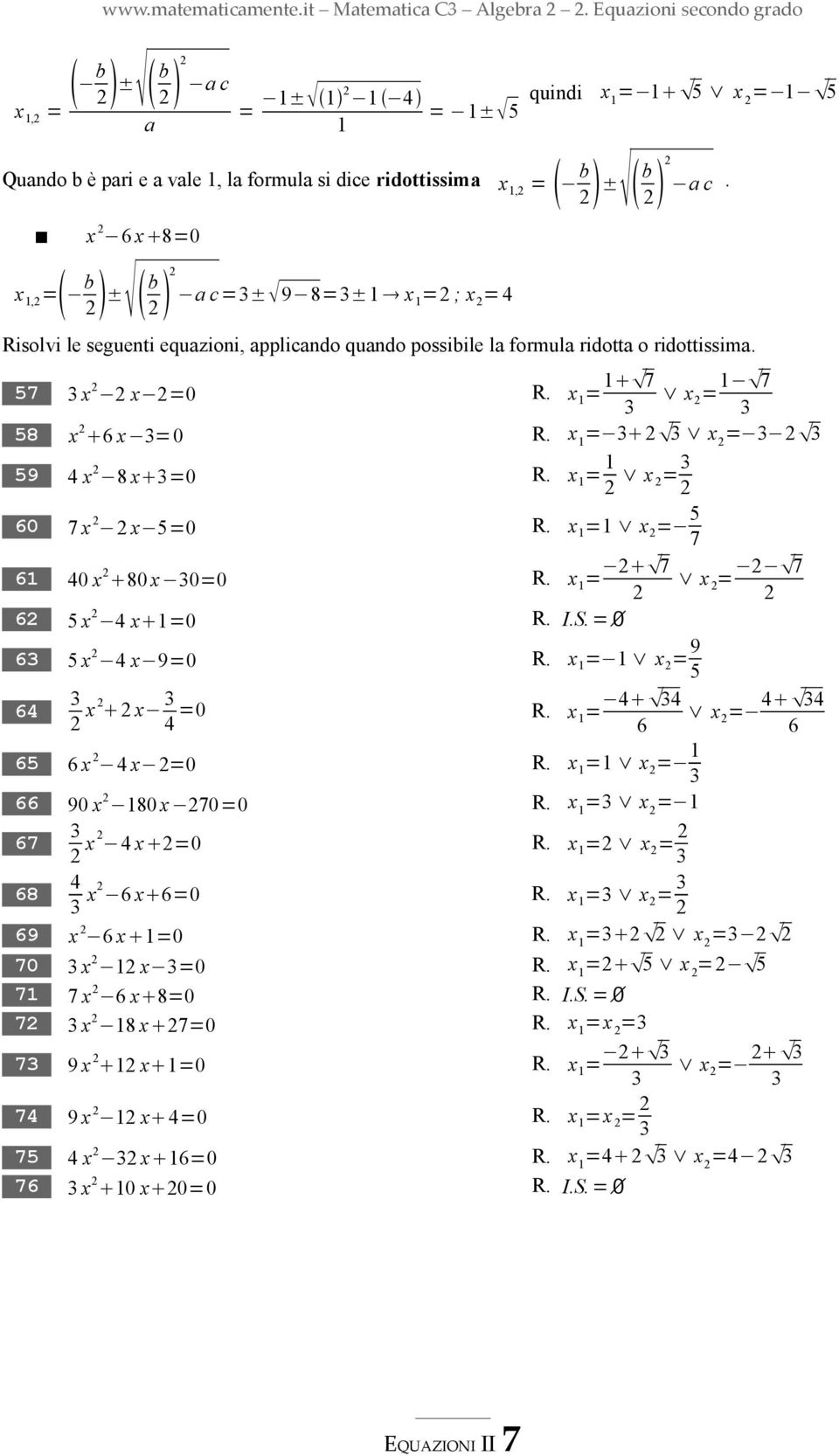 Risolvi le seguenti equazioni, applicando quando possibile la formula ridotta o ridottissima. 57 3 x x =0 R. x = 7 x 3 = 7 3 58 x 6 x 3=0 R. x = 3 3 x = 3 3 59 4 x 8 x 3=0 R. x = x = 3 60 7 x x 5=0 R.