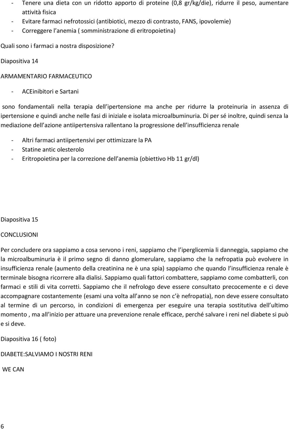 Diapositiva 14 ARMAMENTARIO FARMACEUTICO - ACEinibitori e Sartani sono fondamentali nella terapia dell ipertensione ma anche per ridurre la proteinuria in assenza di ipertensione e quindi anche nelle