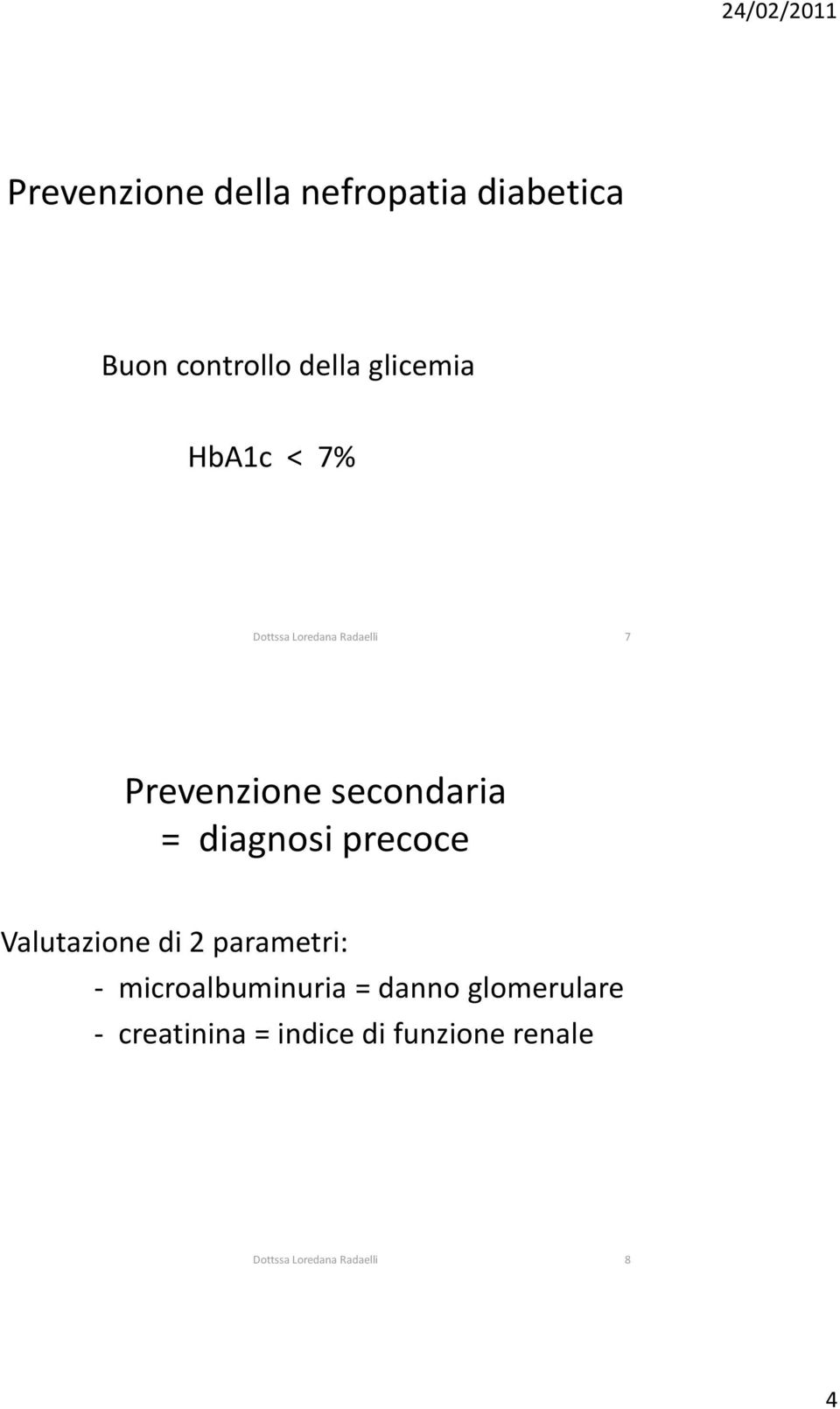 diagnosi precoce Valutazione di 2 parametri: - microalbuminuria = danno