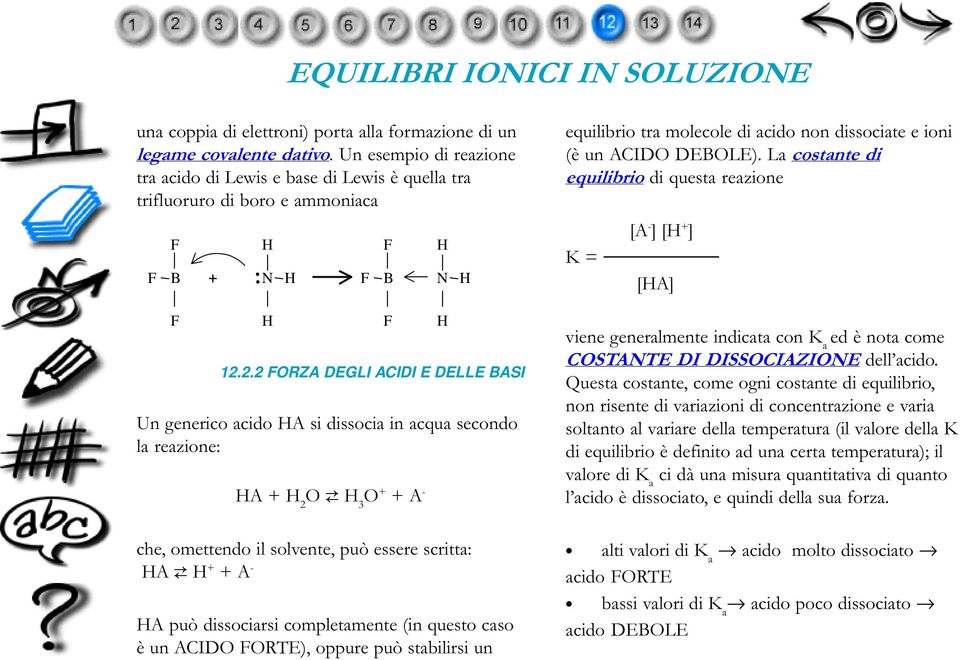 2.2 FORZA DEGLI ACIDI E DELLE BASI Un generico acido HA si dissocia in acqua secondo la reazione: F B HA H 2 O è H 3 O A - che, omettendo il solvente, può essere scritta: HA è H A - HA può