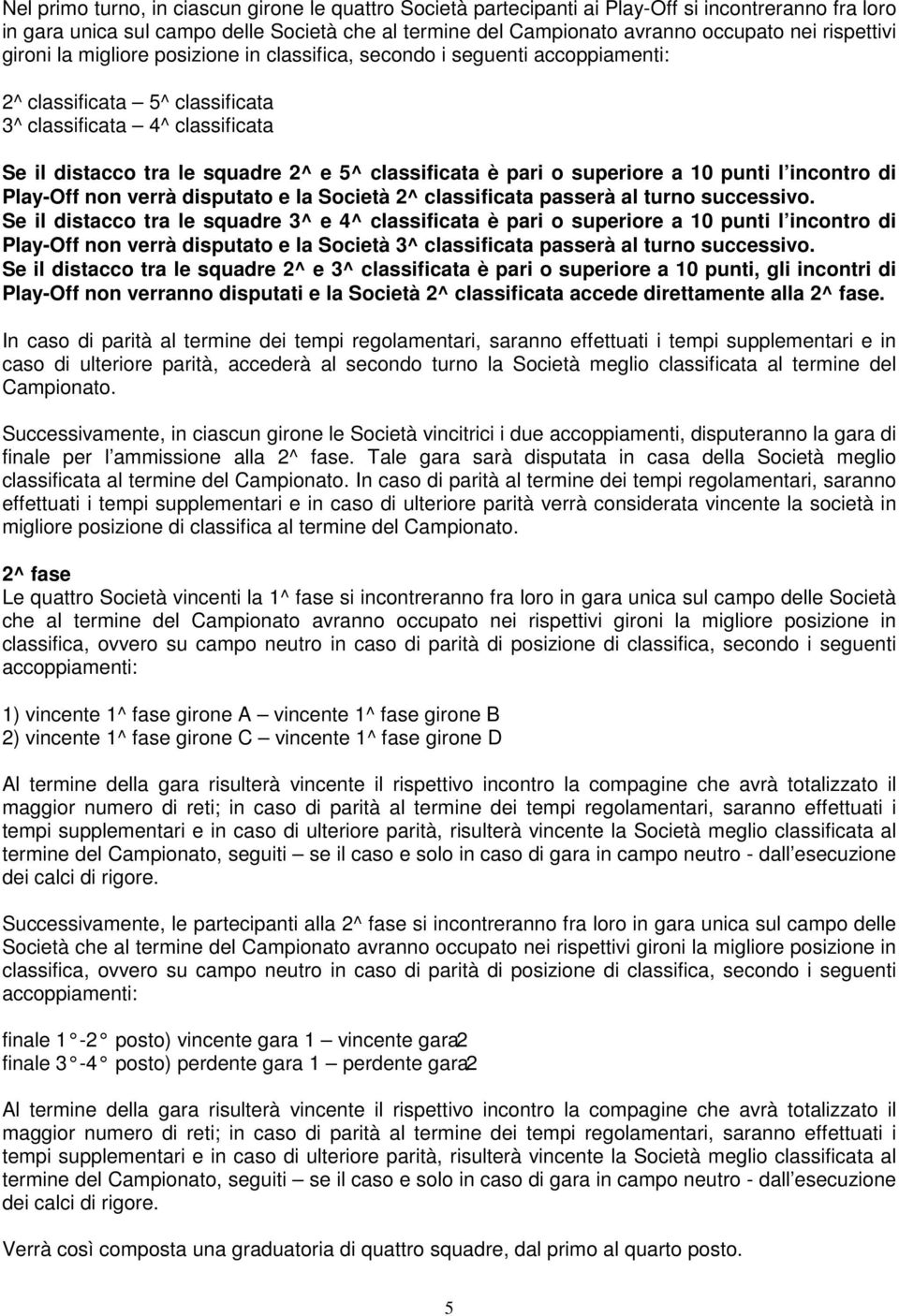 classificata è pari o superiore a 10 punti l incontro di Play-Off non verrà disputato e la Società 2^ classificata passerà al turno successivo.