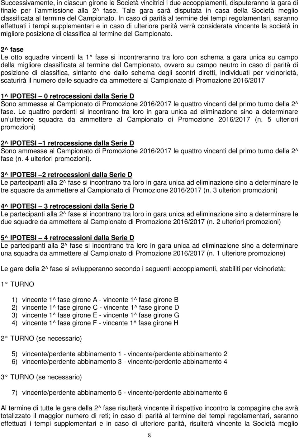 In caso di parità al termine dei tempi regolamentari, saranno effettuati i tempi supplementari e in caso di ulteriore parità verrà considerata vincente la società in migliore posizione di classifica