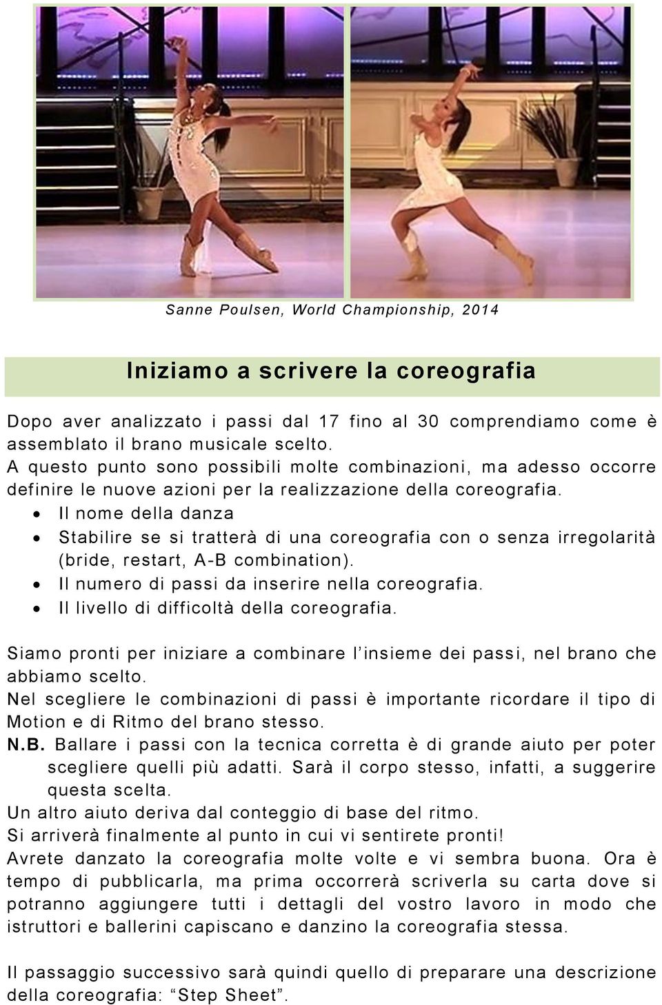 Il nome della danza Stabilire se si tratterà di una coreografia con o senza irregolarità (bride, restart, A-B combination). Il numero di passi da inserire nella coreografia.