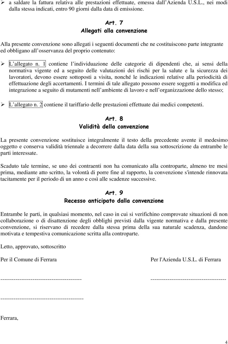 1 contiene l individuazione delle categorie di dipendenti che, ai sensi della normativa vigente ed a seguito delle valutazioni dei rischi per la salute e la sicurezza dei lavoratori, devono essere