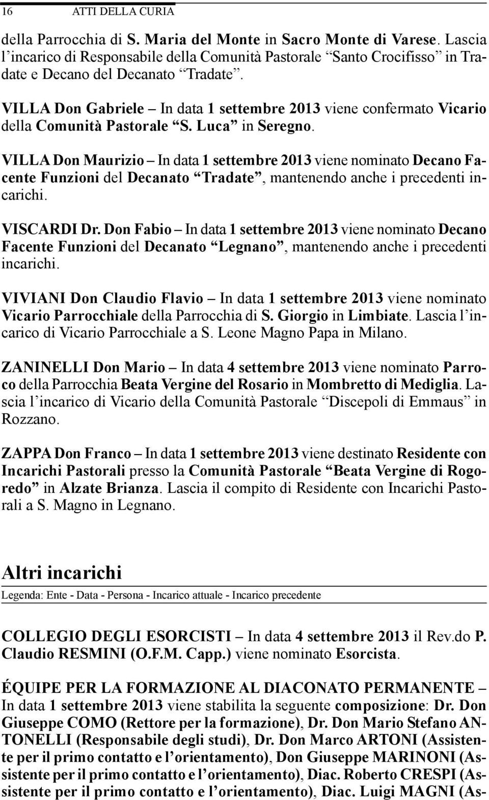 VILLA Don Maurizio In data 1 settembre 2013 viene nominato Decano Facente Funzioni del Decanato Tradate, mantenendo anche i precedenti incarichi. VISCARDI Dr.