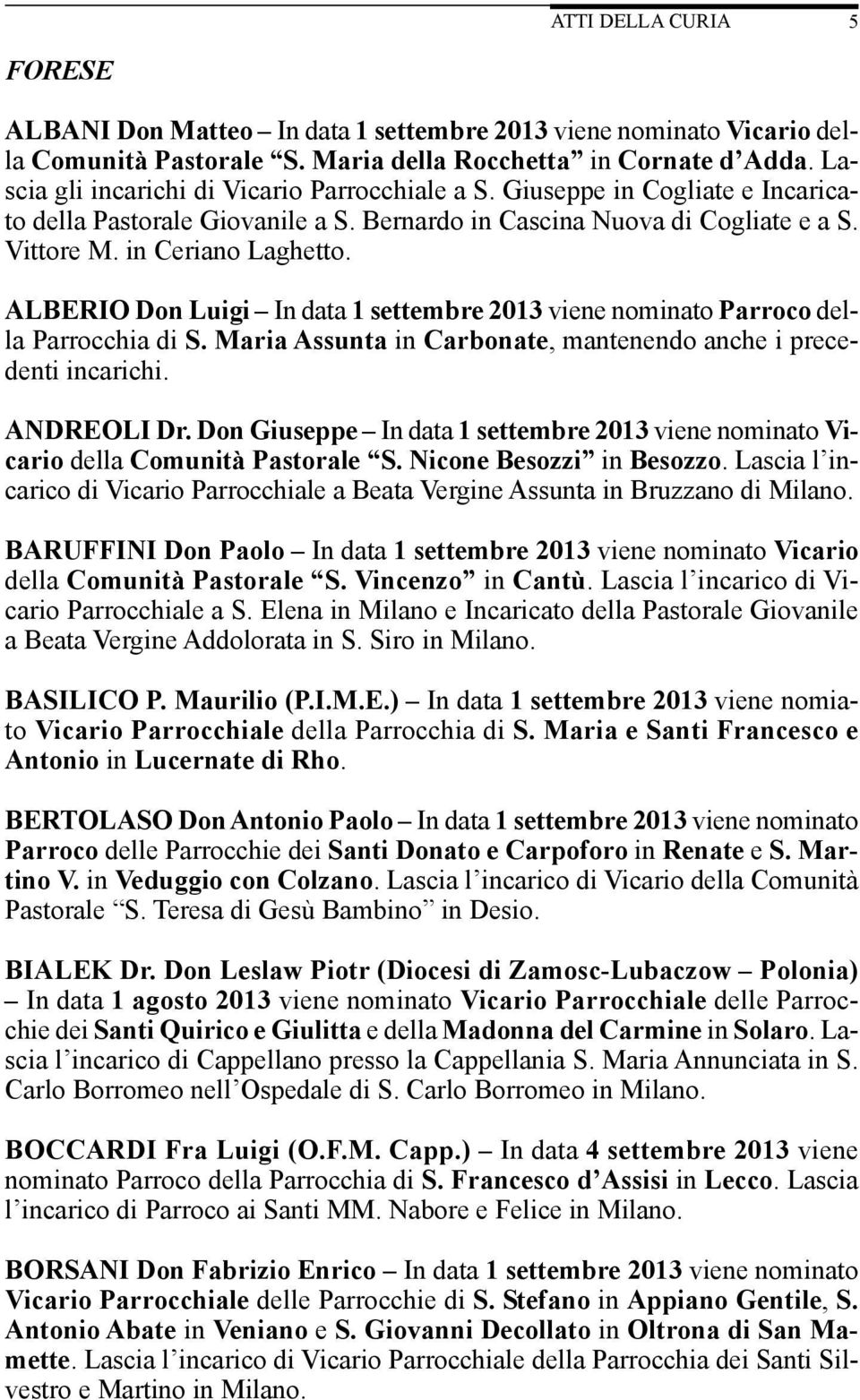 ALBERIO Don Luigi In data 1 settembre 2013 viene nominato Parroco della Parrocchia di S. Maria Assunta in Carbonate, mantenendo anche i precedenti incarichi. ANDREOLI Dr.