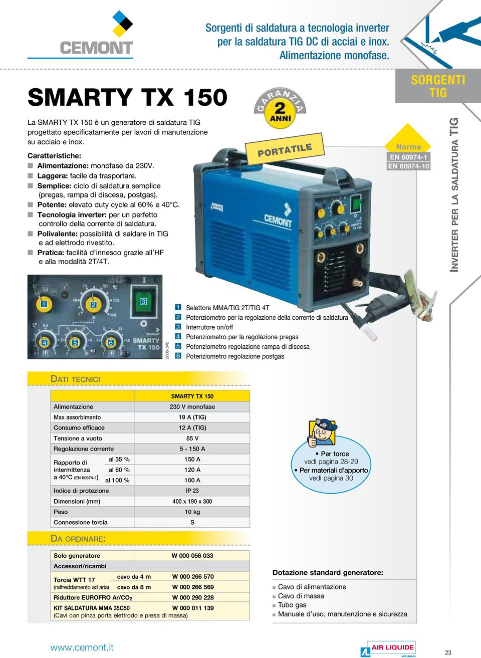 Laggera: facile da trasportare. Semplice: ciclo di saldatura semplice (pregas, rampa di discesa, postgas). Potente: elevato duty cycle al 60% e 0 C.