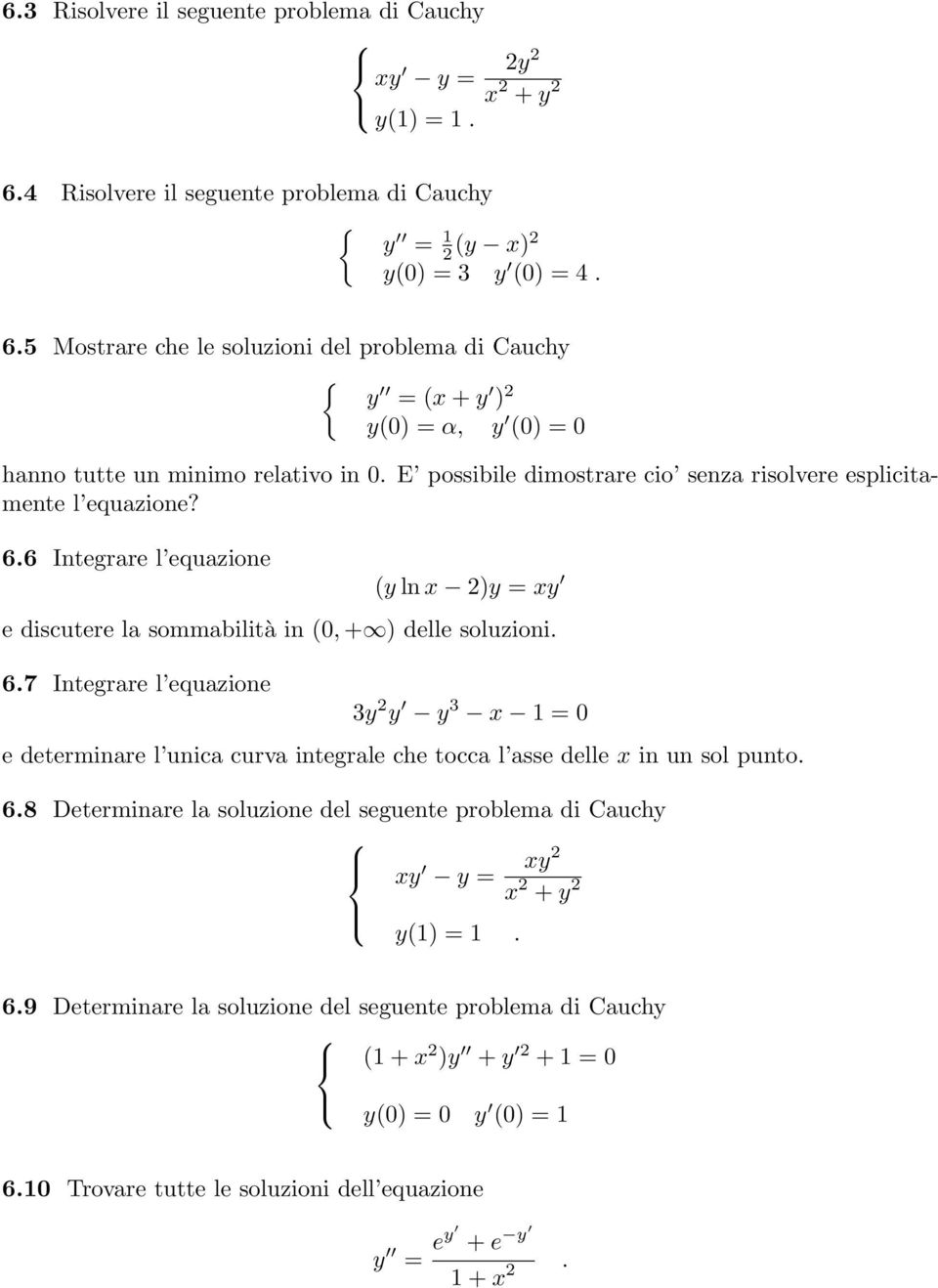 5 Mostrare che le soluzioni del problema di Cauchy { y = (x + y ) 2 y(0) = α, y (0) = 0 hanno tutte un minimo relativo in 0. E possibile dimostrare cio senza risolvere esplicitamente l equazione? 6.
