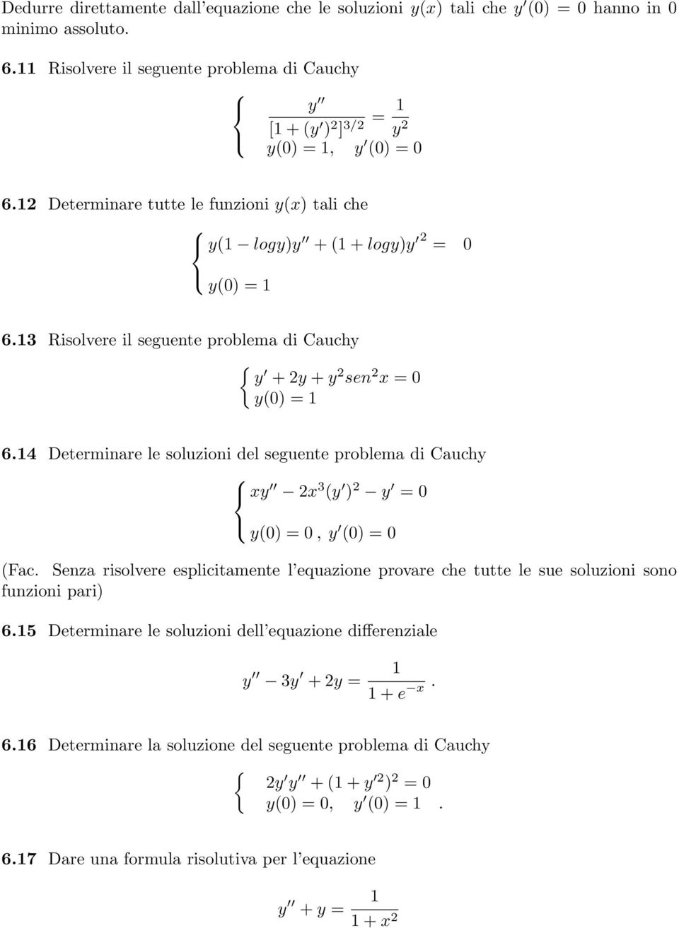 13 Risolvere il seguente problema di Cauchy { y + 2y + y 2 sen 2 x = 0 y(0) = 1 6.14 Determinare le soluzioni del seguente problema di Cauchy xy 2x 3 (y ) 2 y = 0 y(0) = 0, y (0) = 0 (Fac.