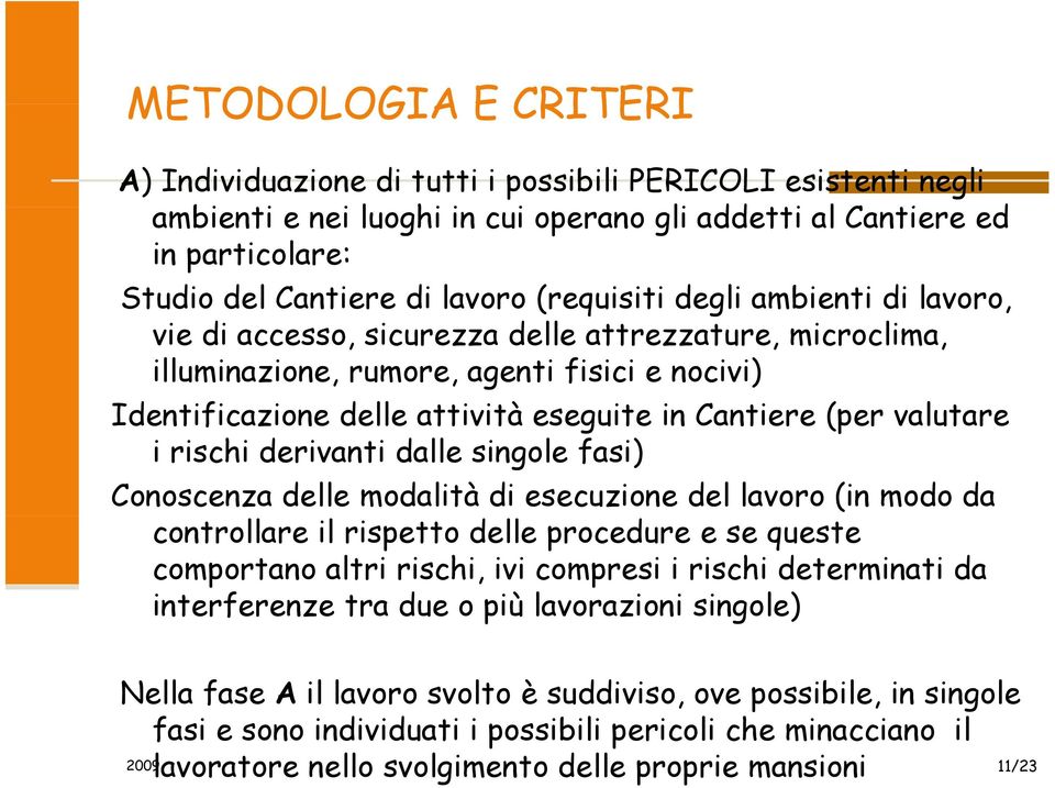 valutare i rischi derivanti dalle singole fasi) Conoscenza delle modalità di esecuzione del lavoro (in modo da controllare il rispetto delle procedure e se queste comportano altri rischi, ivi