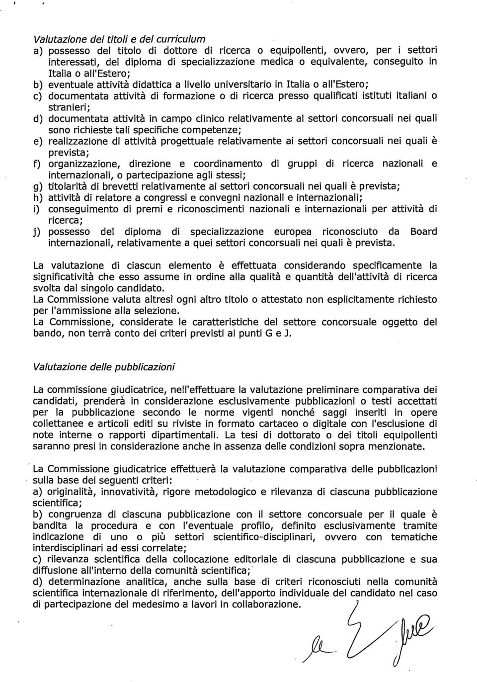 italiani o stranieri; d) documentata attività in campo clinico relativamente ai settori concorsuali nei quali sono richieste tali specifiche competenze; e) realizzazione di attività progettuale