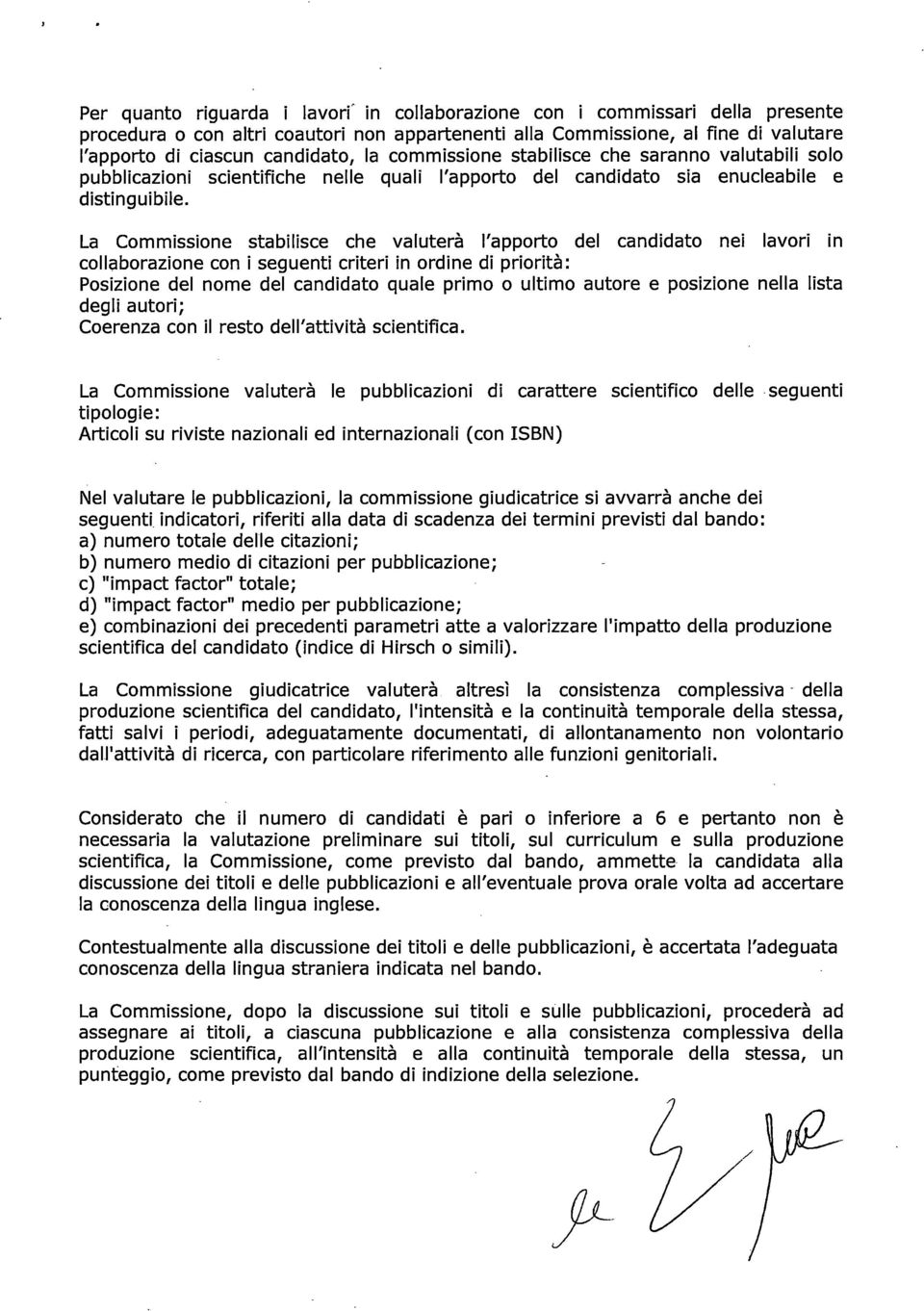 La Commissione stabilisce che valuterà l'apporto del candidato nei lavori in collaborazione con i seguenti criteri in ordine di priorità: Posizione del nome del candidato quale primo o ultimo autore