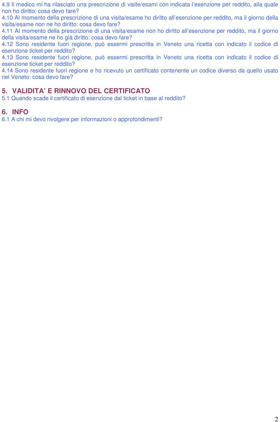 11 Al momento della prescrizione di una visita/esame non ho diritto all esenzione per reddito, ma il giorno della visita/esame ne ho già diritto: cosa devo fare? 4.