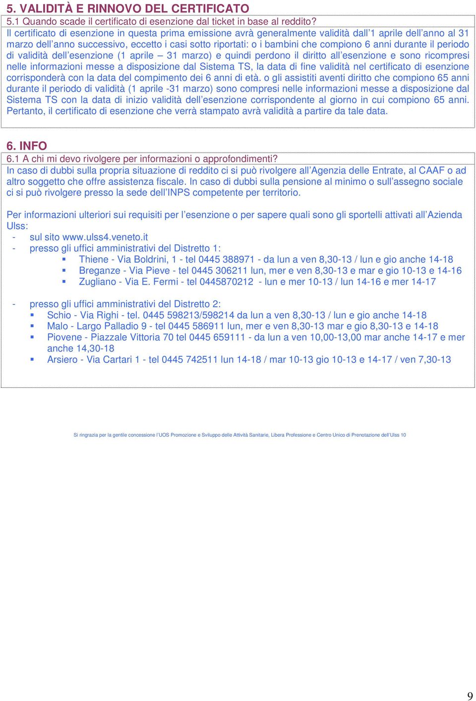 anni durante il periodo di validità dell esenzione (1 aprile 31 marzo) e quindi perdono il diritto all esenzione e sono ricompresi nelle informazioni messe a disposizione dal Sistema TS, la data di