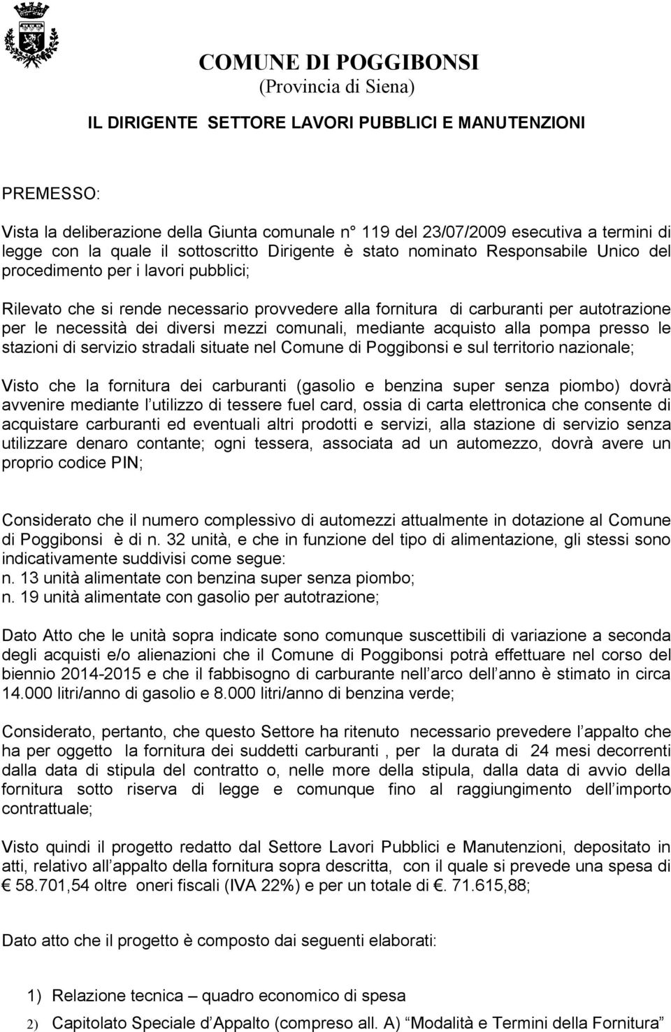 comunali, mediante acquisto alla pompa presso le stazioni di servizio stradali situate nel Comune di Poggibonsi e sul territorio nazionale; Visto che la fornitura dei carburanti (gasolio e benzina