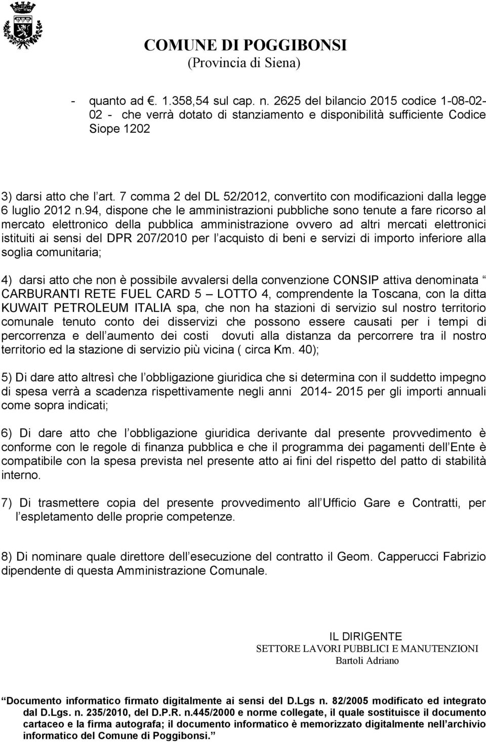 per l acquisto di beni e servizi di importo inferiore alla soglia comunitaria; 4) darsi atto che non è possibile avvalersi della convenzione CONSIP attiva denominata CARBURANTI RETE FUEL CARD 5 LOTTO