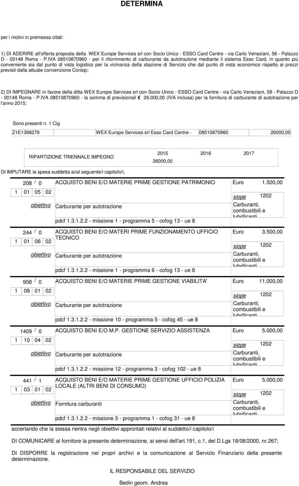 Servizio che dal punto di vista economico rispetto ai prezzi previsti dalla attuale convenzione Consip; 2) DI IMPEGNARE in favore della ditta WEX Europe Services srl con Socio Unico - ESSO Card