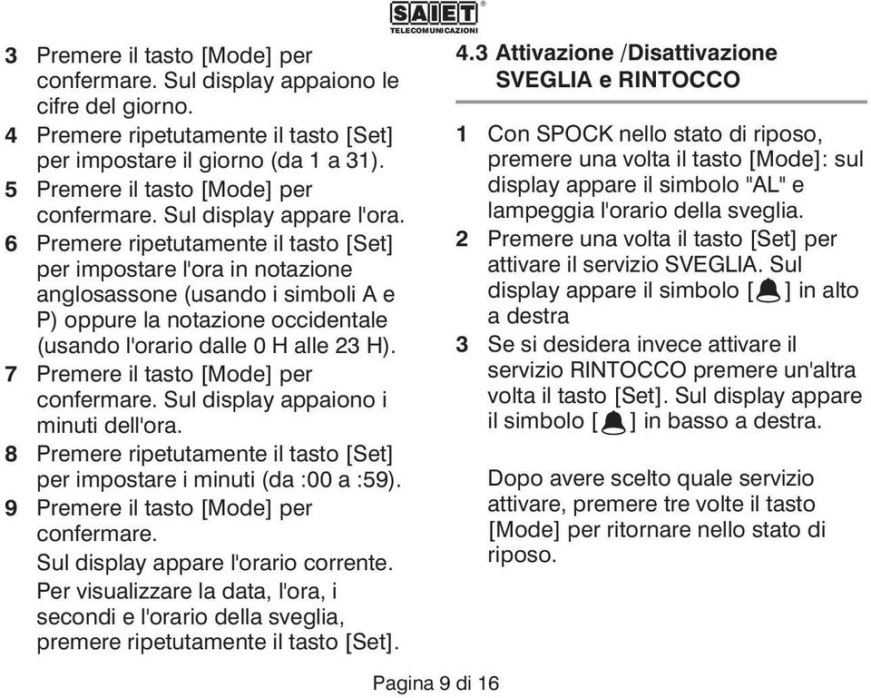 6 Premere ripetutamente il tasto [Set] per impostare l'ora in notazione anglosassone (usando i simboli A e P) oppure la notazione occidentale (usando l'orario dalle 0 H alle 23 H).