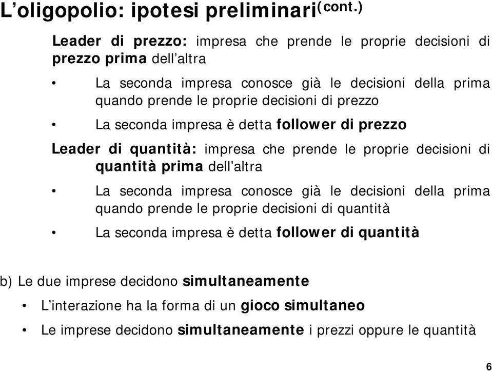 decisioni di rezzo La seconda imresa è detta follower di rezzo Leader di quantità: imresa che rende le rorie decisioni di quantità rima dell altra La seconda