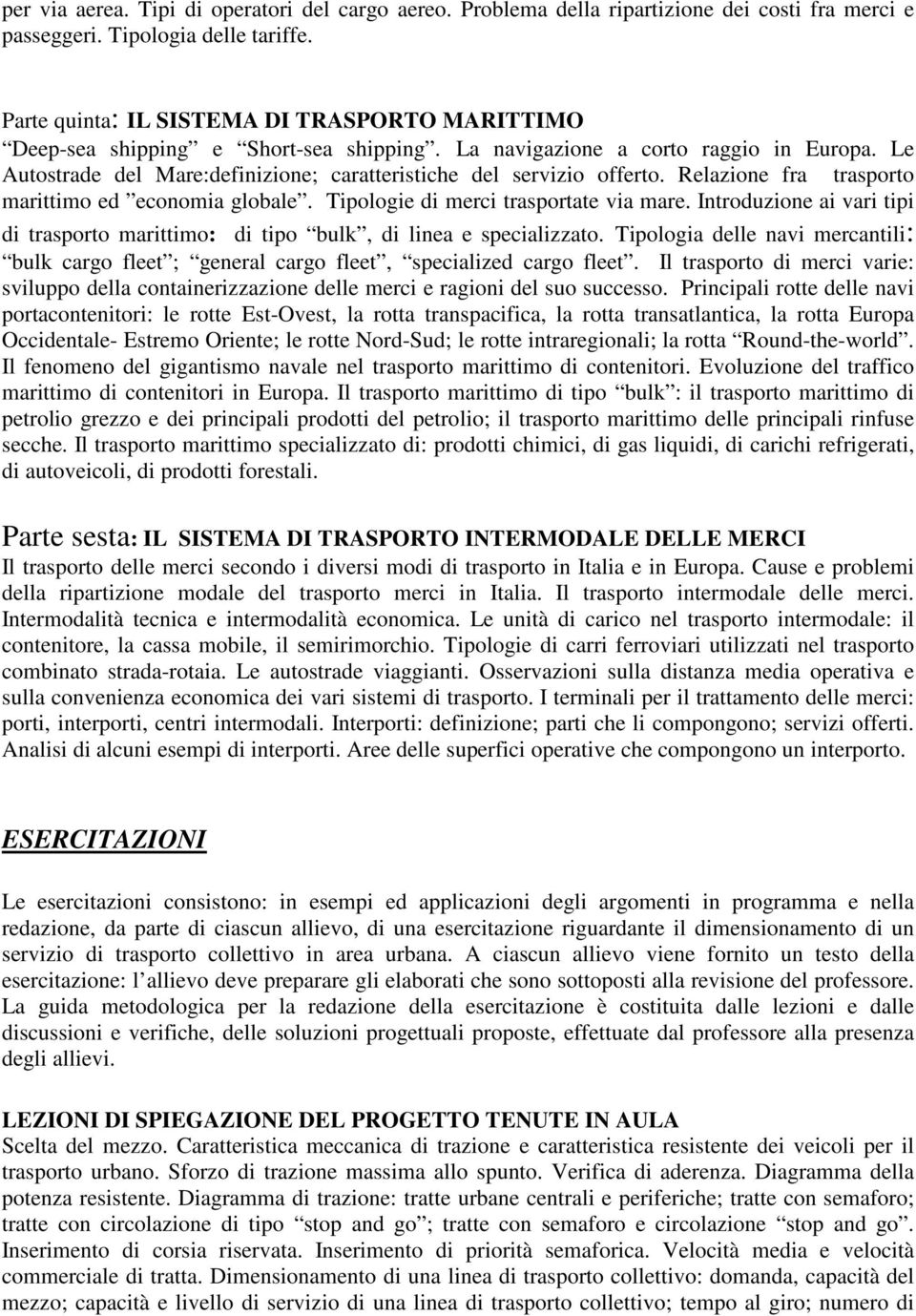 Le Autostrade del Mare:definizione; caratteristiche del servizio offerto. Relazione fra trasporto marittimo ed economia globale. Tipologie di merci trasportate via mare.