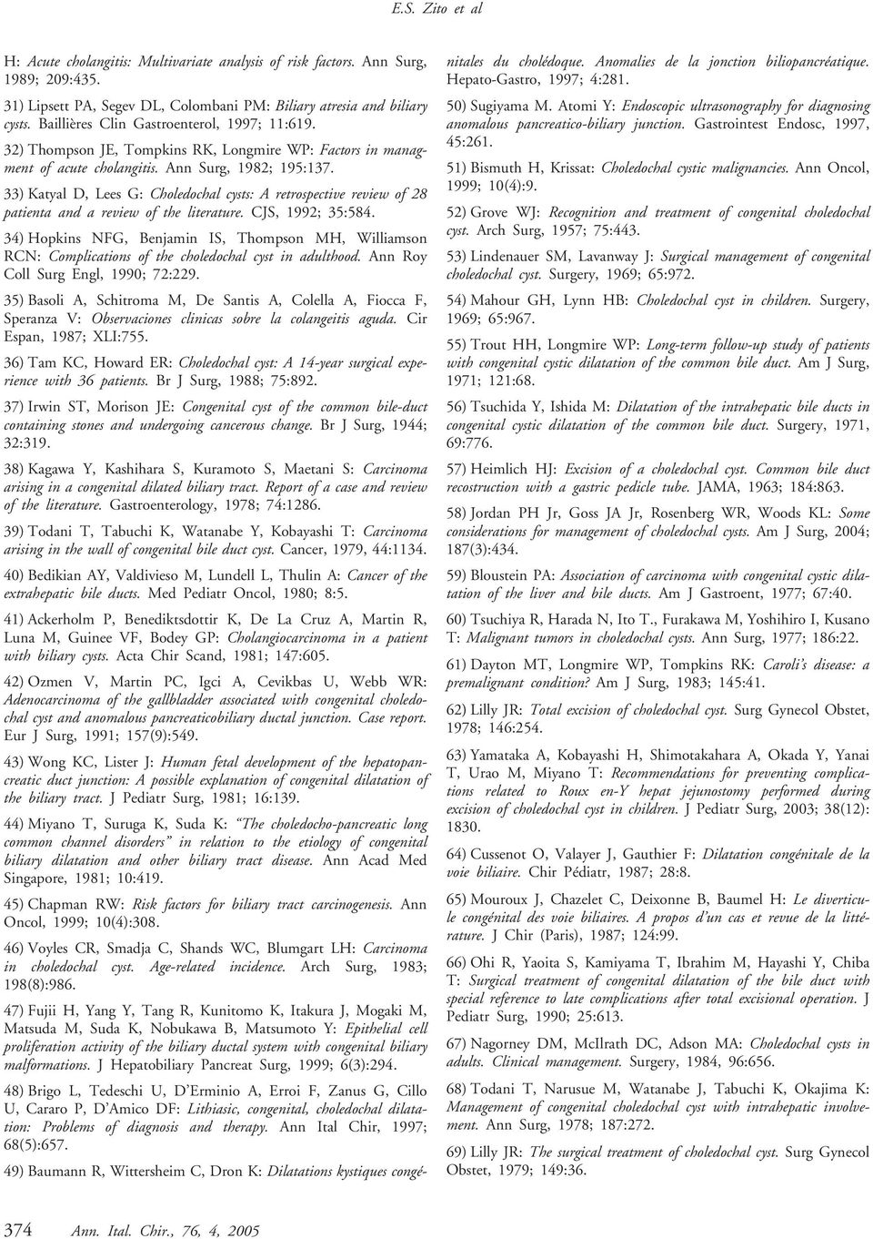 33) Katyal D, Lees G: Choledochal cysts: A retrospective review of 28 patienta and a review of the literature. CJS, 1992; 35:584.