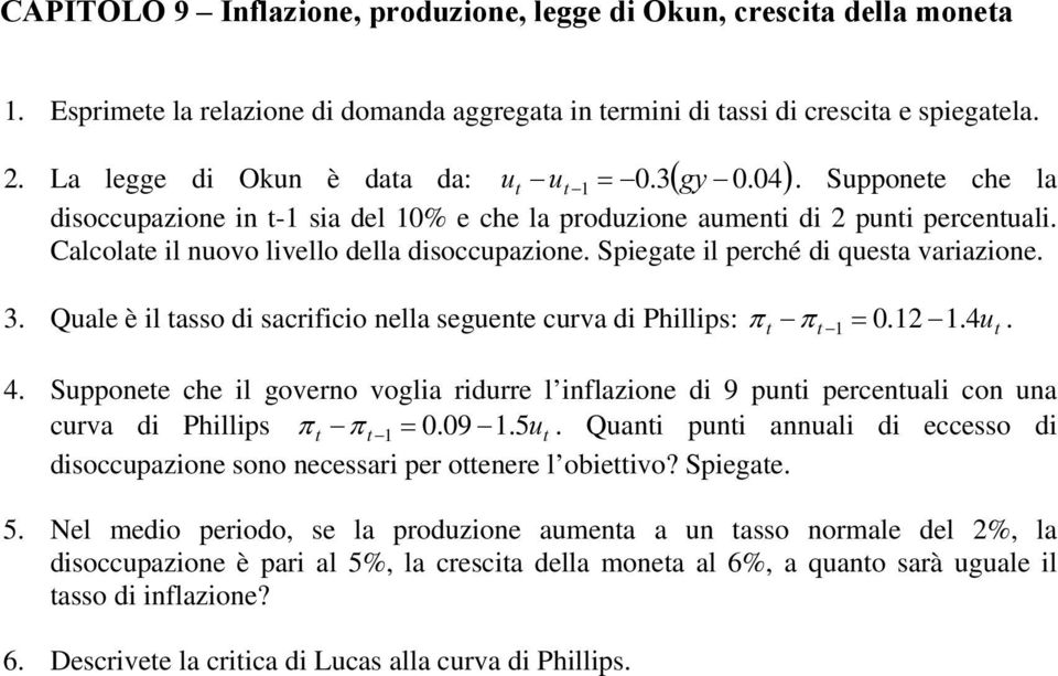 Calcolate il nuovo livello della disoccupazione. Spiegate il perché di questa variazione. 3. Quale è il tasso di sacrificio nella seguente curva di Phillips: π t π t = 0.12 1.4ut. 1 4.