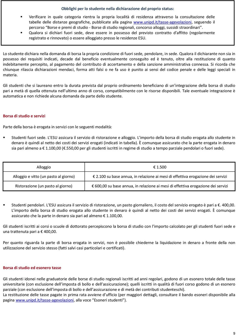 Qualora si dichiari fuori sede, deve essere in possesso del previsto contratto d affitto (regolarmente registrato e rinnovato) o essere alloggiato presso le residenze ESU.