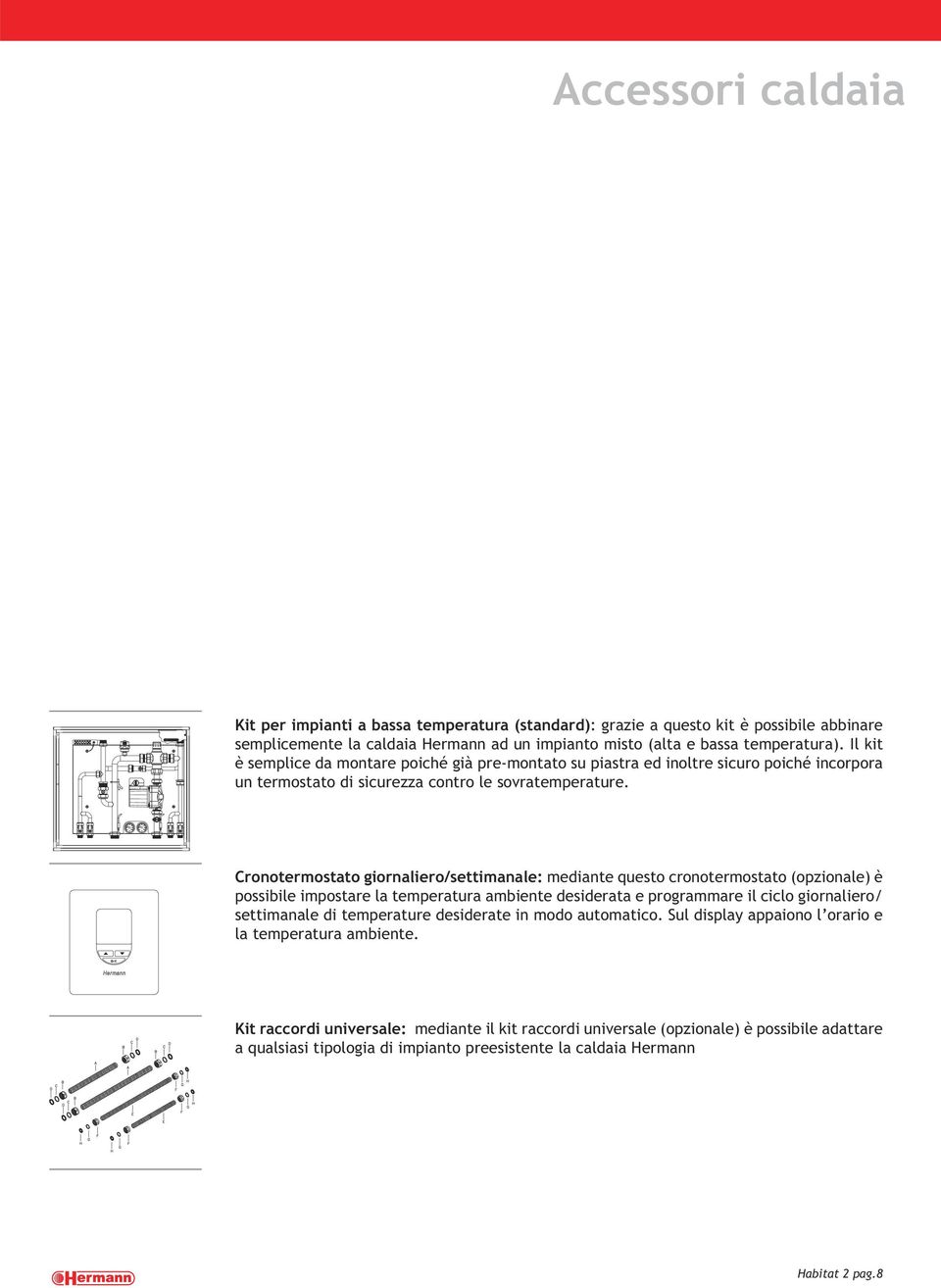 Cronotermostato giornaliero/settimanale: mediante questo cronotermostato (opzionale) è possibile impostare la temperatura ambiente desiderata e programmare il ciclo giornaliero/ settimanale di