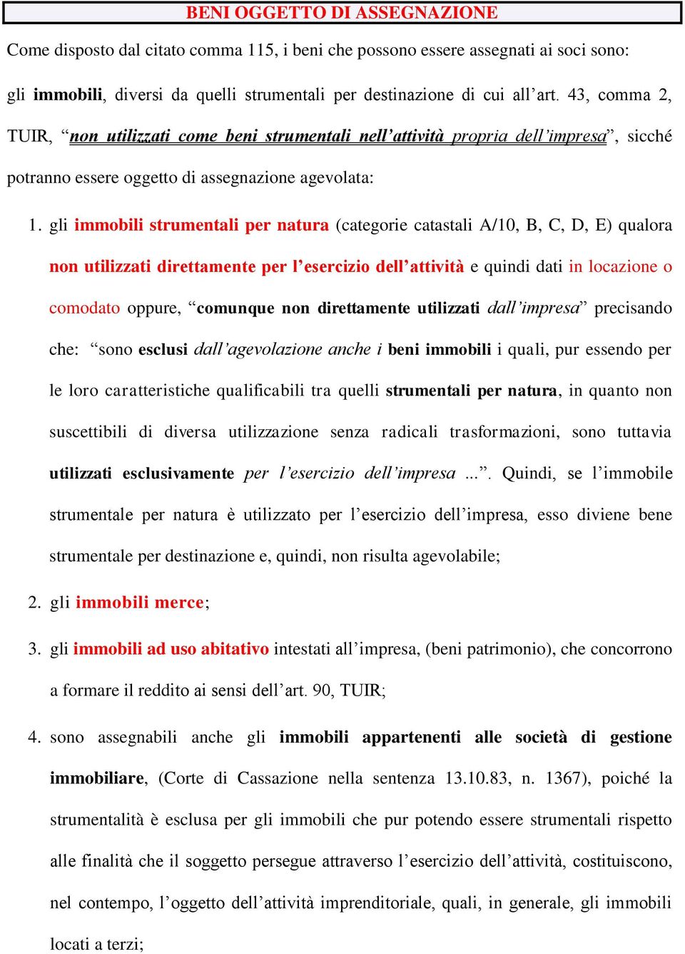 gli immobili strumentali per natura (categorie catastali A/10, B, C, D, E) qualora non utilizzati direttamente per l esercizio dell attività e quindi dati in locazione o comodato oppure, comunque non