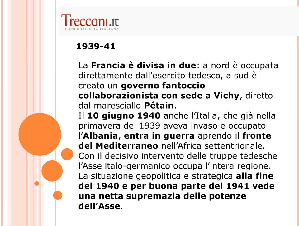 Il 10 giugno 1940 anche l Italia, che già nella primavera del 1939 aveva invaso e occupato l Albania, entra in guerra aprendo il fronte del