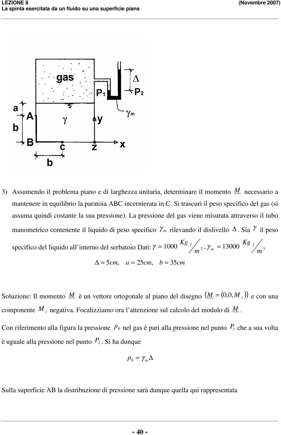 i γ il peso Kg Kg speciico del liquido ll interno del sertoio Dti: γ, γ 5 c, 5c, 5c oluzione: Il oento M è un vettore ortogonle l pino del disegno ( M (,, M z )) coponente M z negtiv.