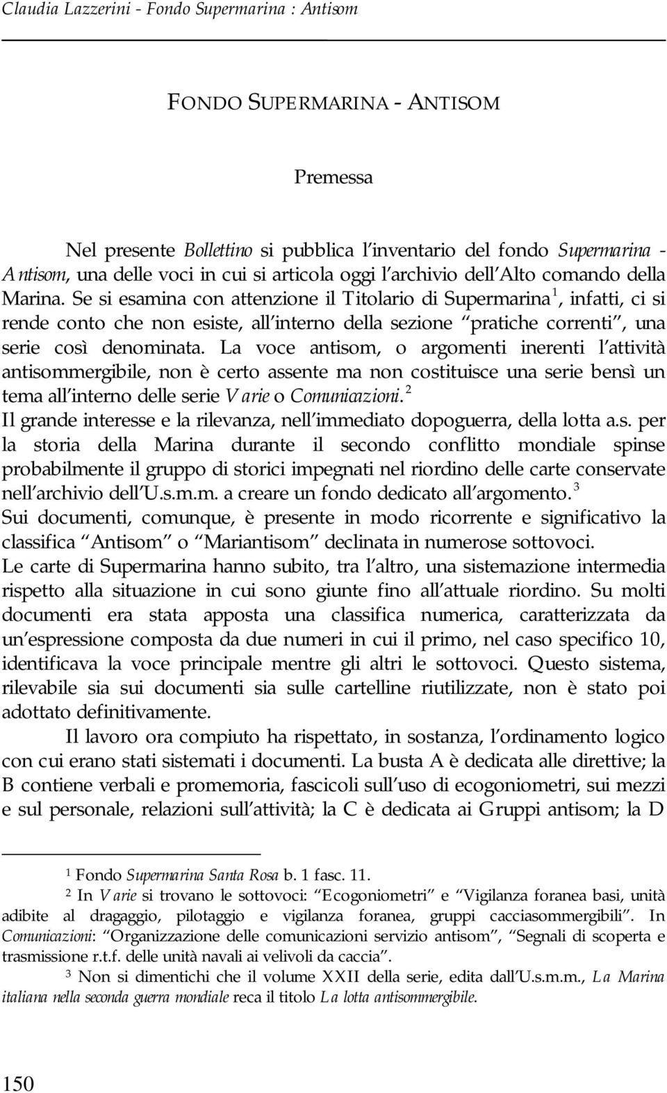 Se si esamina con attenzione il Titolario di Supermarina 1, infatti, ci si rende conto che non esiste, all interno della sezione pratiche correnti, una serie così denominata.