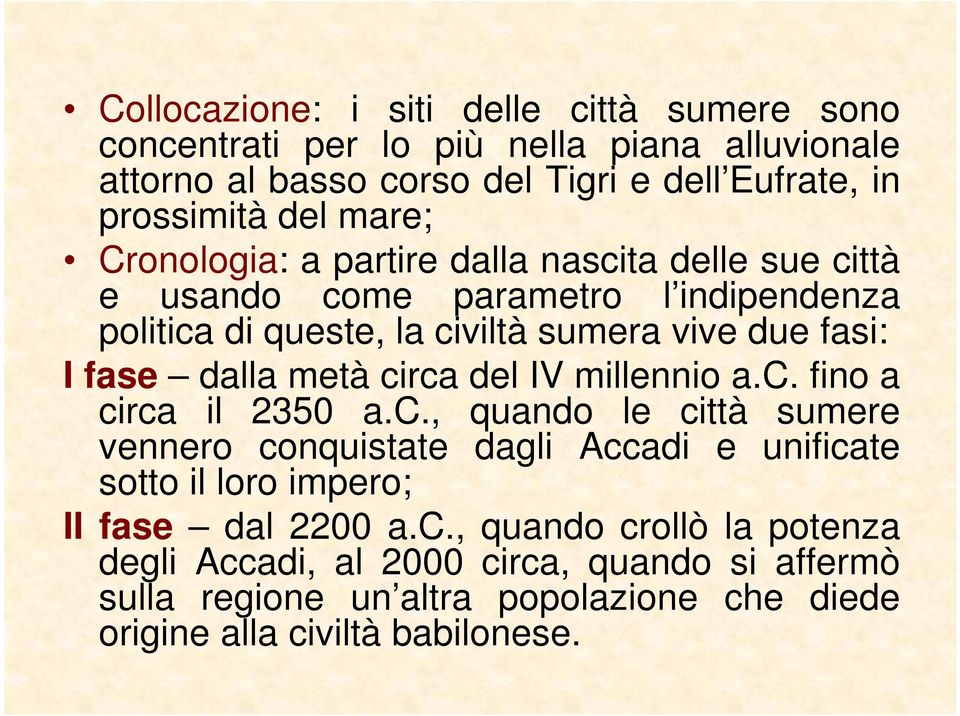 dalla metà circa del IV millennio a.c. fino a circa il 2350 a.c., quando le città sumere vennero conquistate dagli Accadi e unificate sotto il loro impero; II fase dal 2200 a.