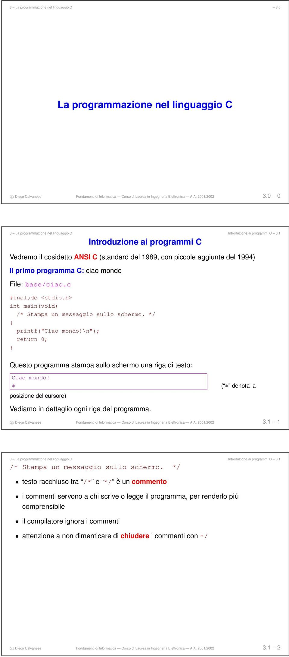 */ { printf("ciao mondo!\n"); } Questo programma stampa sullo schermo una riga di testo: Ciao mondo! # ( # denota la posizione del cursore) Vediamo in dettaglio ogni riga del programma.