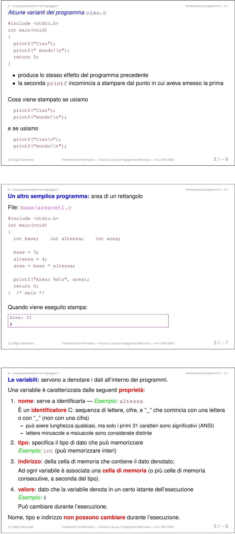 \n"); e se usiamo printf("ciao\n"); printf("mondo!\n"); c Diego Calvanese Fondamenti di Informatica Corso di Laurea in Ingegneria Elettronica A.A. 2001/2002 3.