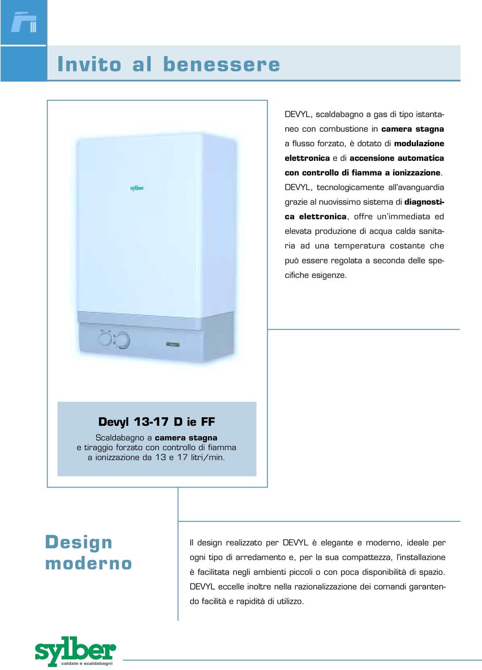 DEVYL, tecnologicamente all avanguardia grazie al nuovissimo sistema di diagnostica elettronica, offre un immediata ed elevata produzione di acqua calda sanitaria ad una temperatura costante che può