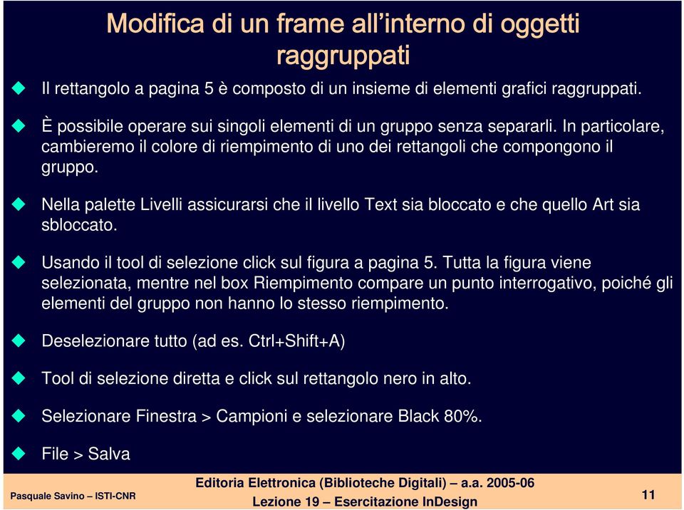 Nella palette Livelli assicurarsi che il livello Text sia bloccato e che quello Art sia sbloccato. Usando il tool di selezione click sul figura a pagina 5.