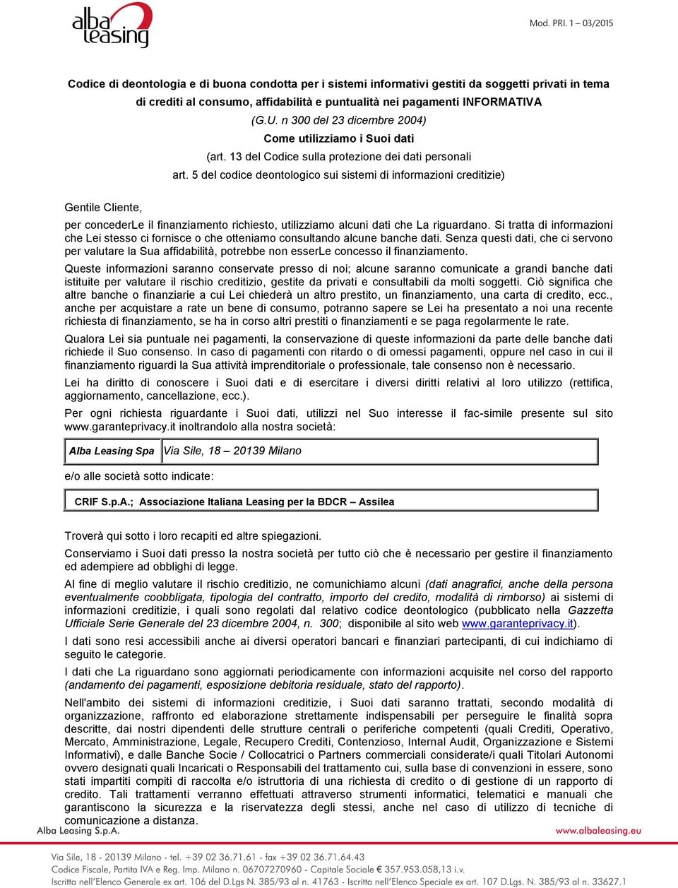 5 del codice deontologico sui sistemi di informazioni creditizie) Gentile Cliente, per concederle il finanziamento richiesto, utilizziamo alcuni dati che La riguardano.