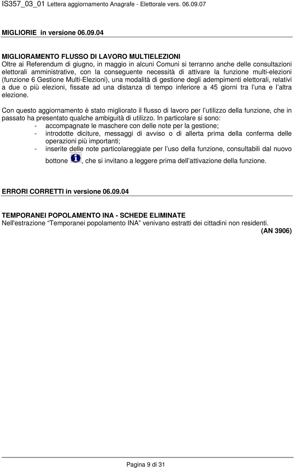 di attivare la funzione multi-elezioni (funzione 6 Gestione Multi-Elezioni), una modalità di gestione degli adempimenti elettorali, relativi a due o più elezioni, fissate ad una distanza di tempo