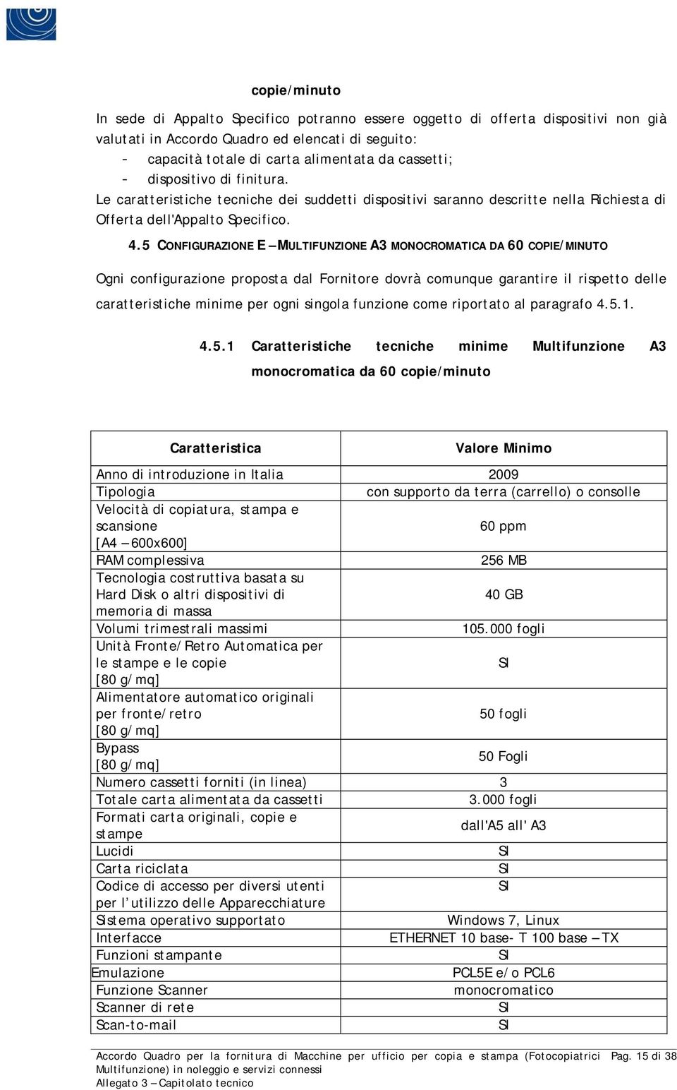 5 CONFIGURAZIONE E MULTIFUNZIONE A3 MONOCROMATICA DA 60 COPIE/MINUTO Ogni configurazione proposta dal Fornitore dovrà comunque garantire il rispetto delle caratteristiche minime per ogni singola