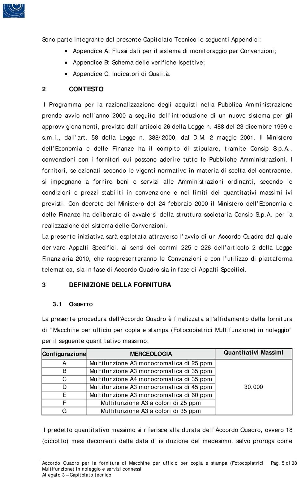 2 CONTESTO Il Programma per la razionalizzazione degli acquisti nella Pubblica Amministrazione prende avvio nell anno 2000 a seguito dell introduzione di un nuovo sistema per gli approvvigionamenti,