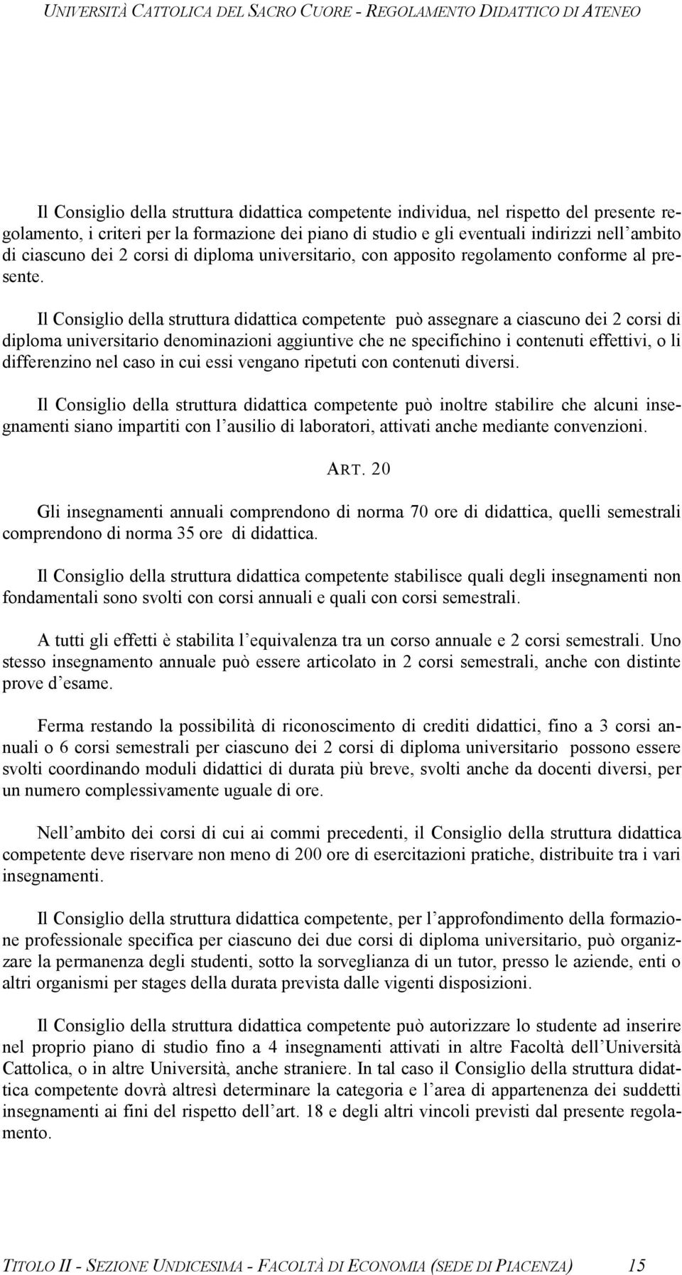 Il Consiglio della struttura didattica competente può assegnare a ciascuno dei 2 corsi di diploma universitario denominazioni aggiuntive che ne specifichino i contenuti effettivi, o li differenzino