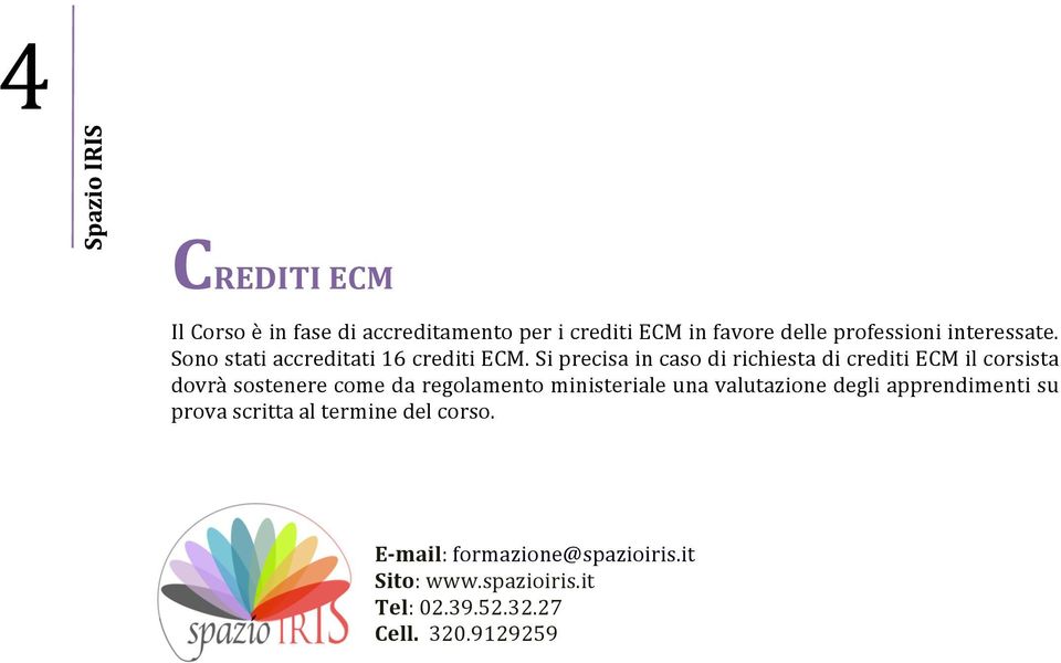 Si precisa in caso di richiesta di crediti ECM il corsista dovrà sostenere come da regolamento