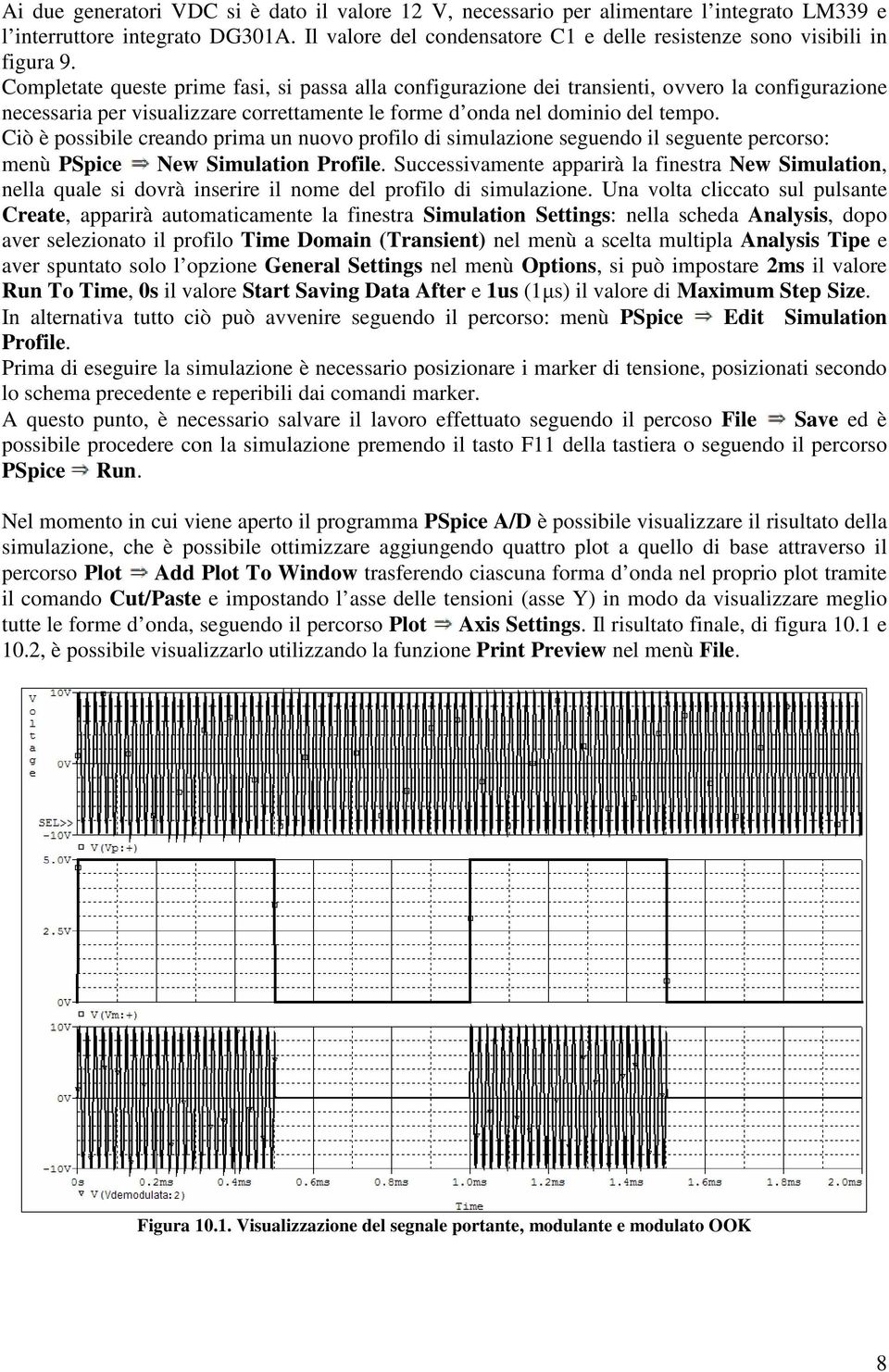 Completate queste prime fasi, si passa alla configurazione dei transienti, ovvero la configurazione necessaria per visualizzare correttamente le forme d onda nel dominio del tempo.