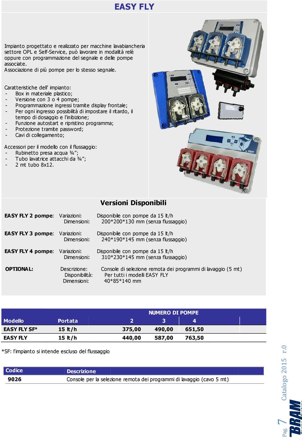 Caratteristiche dell impianto: - Box in materiale plastico; - Versione con 3 o 4 pompe; - Programmazione ingressi tramite display frontale; - Per ogni ingresso possibilità di impostare il ritardo, il