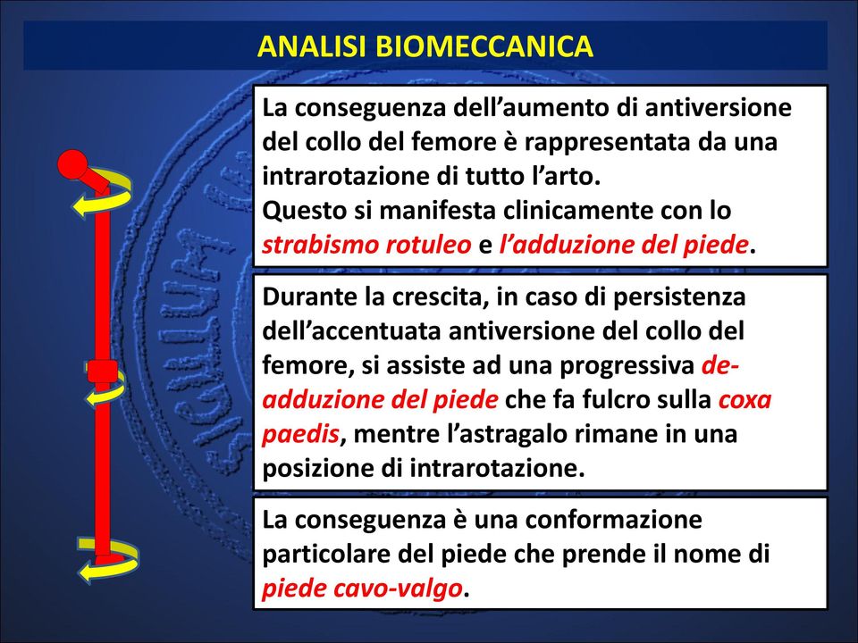 Durante la crescita, in caso di persistenza dell accentuata antiversione del collo del femore, si assiste ad una progressiva deadduzione del